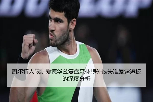 凯尔特人限制爱德华兹复盘森林狼外线失准暴露短板的深度分析